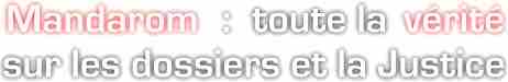 Mandarom : toute la v�rit� sur les dossiers et la justice